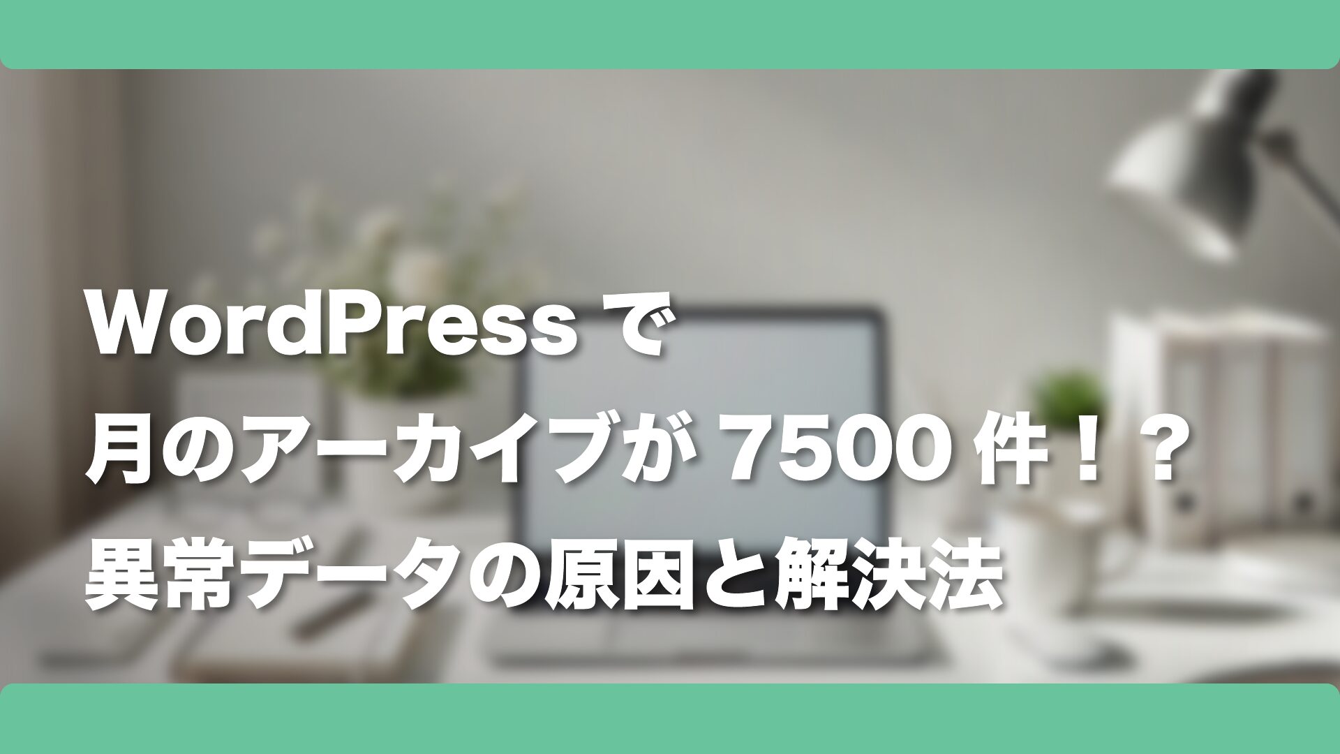 WordPressで月のアーカイブが7500件！？異常データの原因と解決法